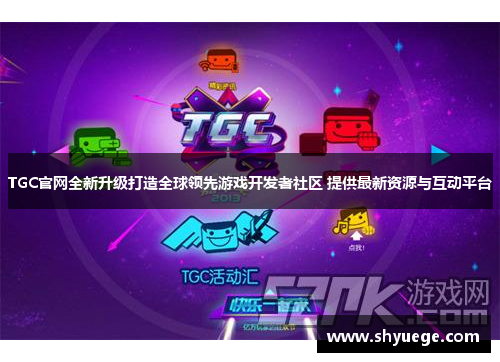 TGC官网全新升级打造全球领先游戏开发者社区 提供最新资源与互动平台