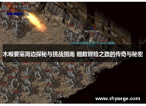 木喉要塞周边探秘与挑战指南 细数冒险之路的传奇与秘密
